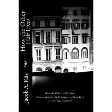 How the Other Half Lives: Studies Among the Tenements of New York (Illustrated Edition) - Paperback