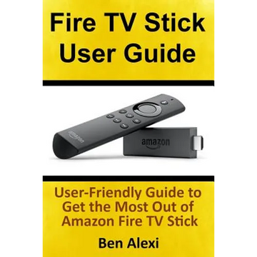 Fire TV Stick User Guide: User-Friendly Guide to Get the Most Out of Amazon Fire TV Stick - Paperback