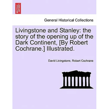 Livingstone and Stanley: the story of the opening up of the Dark Continent, [By Robert Cochrane.] Illustrated. - Paperback