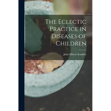 The Eclectic Practice in Diseases of Children - Paperback
