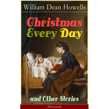 Christmas Every Day and Other Stories (Illustrated): Humorous Children's Stories for the Holiday Season - Paperback