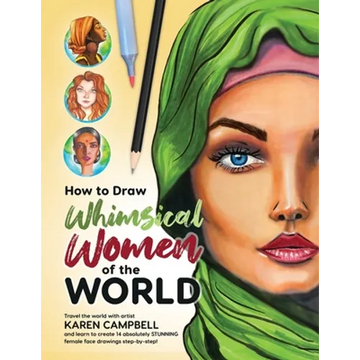 How to Draw Whimsical Women of the World: Travel the world with artist Karen Campbell and learn to create 14 absolutely STUNNING female face drawings - Paperback
