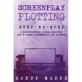 Screenplay Plotting: Step-by-Step 2 Manuscripts in 1 Book Essential Movie Plot, TV Script Plot and Screenplay Plot Writing Tricks Any Writer Can Learn