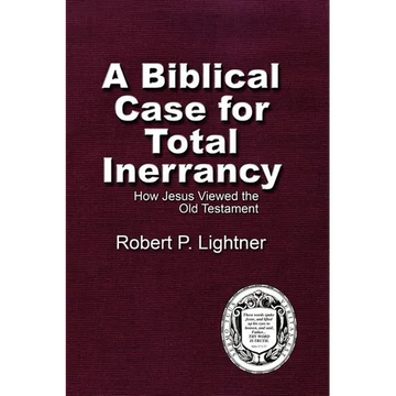 A Biblical Case For Total Inerrancy: How Jesus Viewed the Old Testament - Paperback