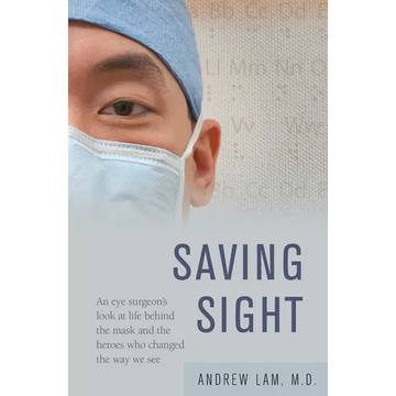 Saving Sight: An Eye Surgeon's Look at Life Behind the Mask and the Heroes Who Changed the Way We See - Paperback