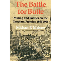 The Battle for Butte: Mining and Politics on the Northern Frontier, 1864-1906 - Paperback