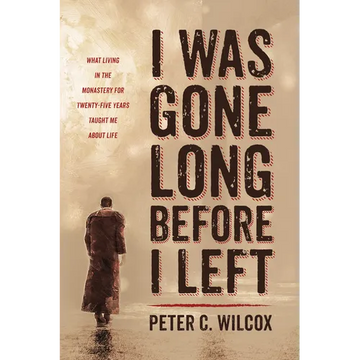 I Was Gone Long Before I Left: What Living in the Monastery for Twenty-Five Years Taught Me about Life - Paperback