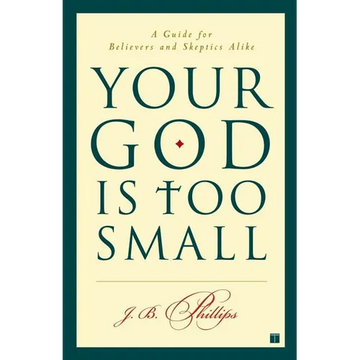 Your God Is Too Small: A Guide for Believers and Skeptics Alike - Paperback