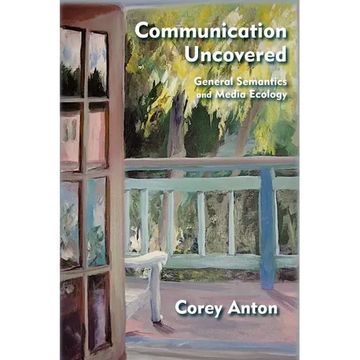 Communication Uncovered: General Semantics and Media Ecology - Paperback