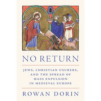 No Return: Jews, Christian Usurers, and the Spread of Mass Expulsion in Medieval Europe - Paperback