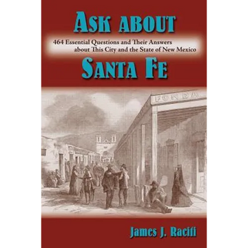 Ask About Santa Fe: 464 Essential Questions and Their Answers about This City and the State of New Mexico - Paperback