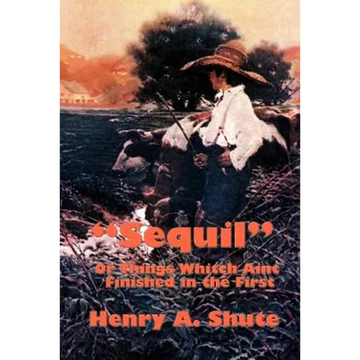 Sequil or Things Whitch Aint Finished in the First: A Continuation of Classic American Humorous Sketches - Paperback