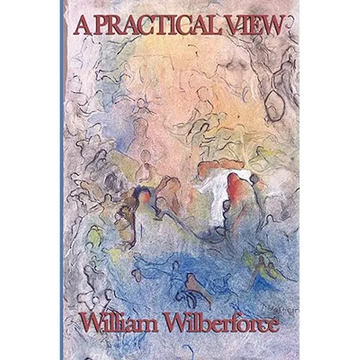 A Practical View: A Classic Work of Practical Christianity and Moral Reform - Paperback