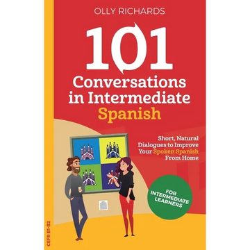 101 Conversations in Intermediate Spanish: Short, Natural Dialogues to Improve Your Spoken Spanish From Home - Paperback