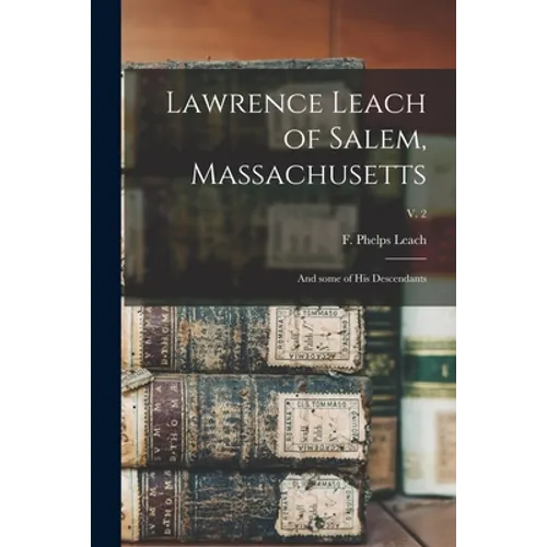 Lawrence Leach of Salem, Massachusetts: and Some of His Descendants; v. 2
