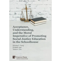 Acceptance, Understanding, and the Moral Imperative of Promoting Social Justice Education in the Schoolhouse - Hardcover