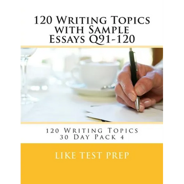 120 Writing Topics with Sample Essays Q91-120: 120 Writing Topics 30 Day Pack 4 - Paperback