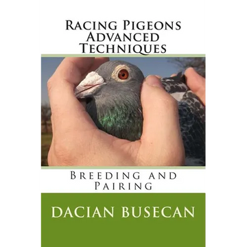 Racing Pigeons Advanced Techniques: Breeding and Pairing - Paperback