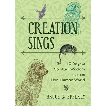 Creation Sings: Forty Days of Spiritual Wisdom from the Non-Human World - Paperback