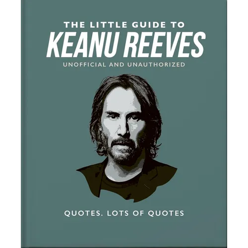 The Little Guide to Keanu Reeves: The Nicest Guy in Hollywood