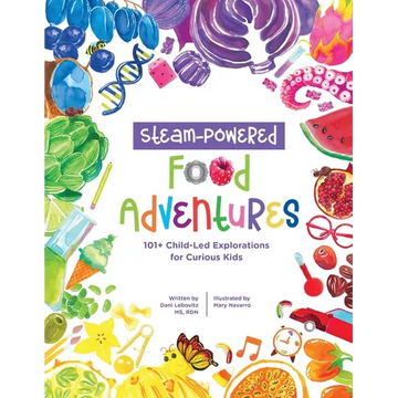 STEAM-Powered Food Adventures: 101+ Child-Led Explorations for Curious Kids - Paperback