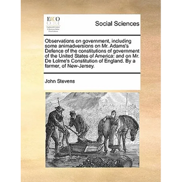Observations on government, including some animadversions on Mr. Adams's Defence of the constitutions of government of the United States of America: a - Paperback