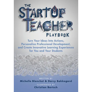 The Startup Teacher Playbook: Turn Your Ideas Into Actions, Personalize Professional Development, and Create Innovative Learning Experiences for You a - Paperback