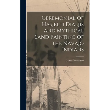 Ceremonial of Hasjelti Dialjis and Mythical Sand Painting of the Navajo Indians - Hardcover