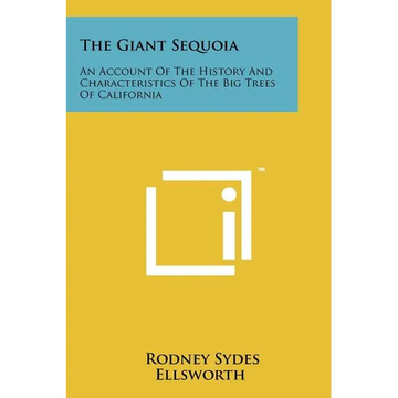 The Giant Sequoia: An Account Of The History And Characteristics Of The Big Trees Of California - Paperback