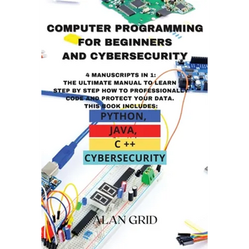 Computer Programming for Beginners and Cybersecurity: 4 MANUSCRIPTS IN 1: The Ultimate Manual to Learn step by step How to Professionally Code and Pro - Paperback