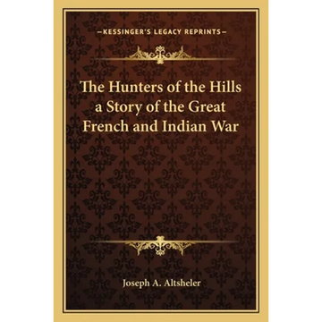 The Hunters of the Hills a Story of the Great French and Indian War - Paperback