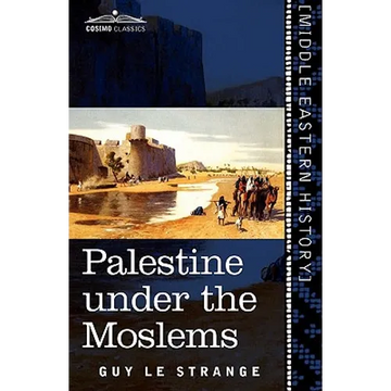Palestine Under the Moslems: A Description of Syria and the Holy Land from A.D. 650 to 1500 - Paperback