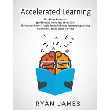 Accelerated Learning: 3 Books in 1 - Photographic Memory: Simple, Proven Methods to Remembering Anything, Speed Reading: How to Read a Book a Day, Min - Paperback