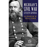 Michigan's Civil War Citizen-General: Alpheus S. Williams - Hardcover