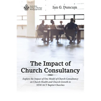 The Impact of Church Consultancy: Explore the Impact of One Model of Church Consultancy on Church Health and Church Growth in Nsw/ACT Baptist Churches - Paperback