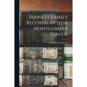 Bennett Family Records, by Jesse Montgomery Seaver. - Paperback
