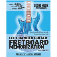Left-Handed Guitar Fretboard Memorization: Memorize and Begin Using the Entire Fretboard Quickly and Easily - Paperback