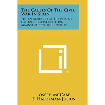 The Causes of the Civil War in Spain: The Background of the Present Catholic Fascist Rebellion Against the Spanish Republic - Paperback