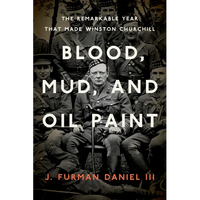 Blood, Mud, and Oil Paint: The Remarkable Year That Made Winston Churchill - Paperback
