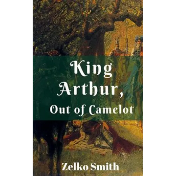 King Arthur, Out of Camelot - Paperback