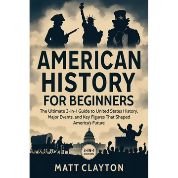 American History for Beginners: The Ultimate 3-in-1 Guide to United States History, Major Events, and Key Figures That Shaped America's Future - Paperback