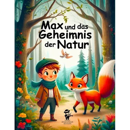 Kinderbuch: Max und das Geheimnis der Natur - Lernbuch für Kinder - Eine Entdeckungsreise, die Kindern die Schönheit und Bedeutung