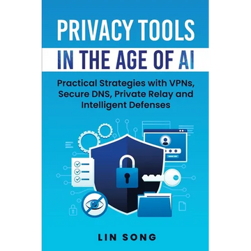 Privacy Tools in the Age of AI: Practical Strategies with VPNs, Secure DNS, Private Relay and Intelligent Defenses - Paperback