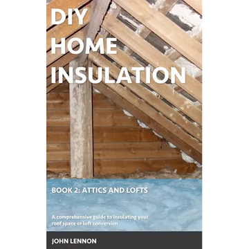 DIY Home Insulation: Book 2: Attics and Lofts: A comprehensive guide to insulating your roof space or loft conversion - Paperback