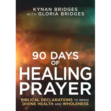 90 Days of Healing Prayer: Biblical Declarations to Bring Divine Health and Wholeness - Paperback
