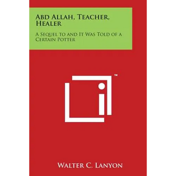 Abd Allah, Teacher, Healer: A Sequel to and It Was Told of a Certain Potter - Paperback