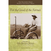 For the Good of the Farmer: A Biography of John Harrison Skinner, Dean of Purdue Agriculture - Hardcover