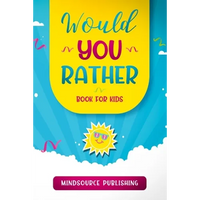 Would You Rather Book For Kids: The Book of Ridiculous Scenarios, Thought Provoking Challenges, and Exciting Situations The Whole Family Will Enjoy - Paperback