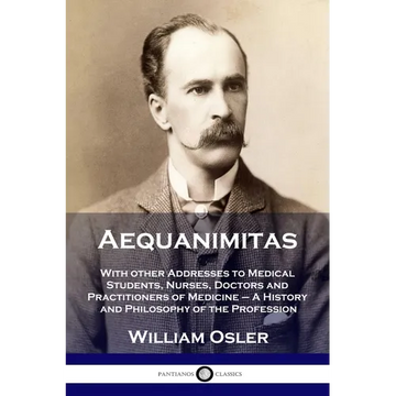 Aequanimitas: With other Addresses to Medical Students, Nurses, Doctors and Practitioners of Medicine - A History and Philosophy of the Profession - Paperback