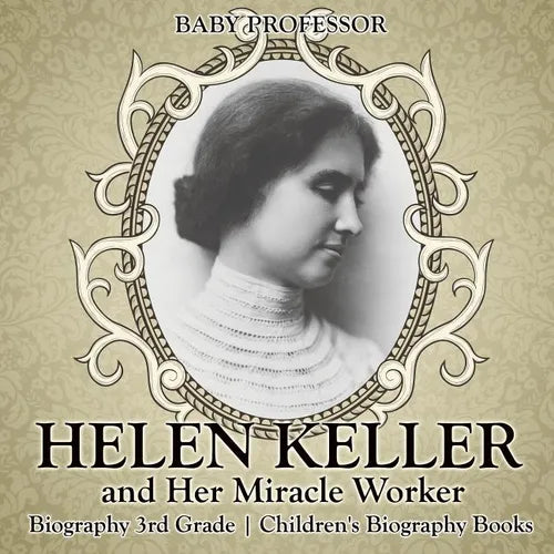 Helen Keller and Her Miracle Worker - Biography 3rd Grade Children's Biography Books